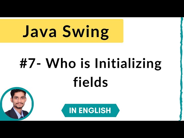 #7. Who is Initializing Fields | Java Swing | In English | Intellij Idea