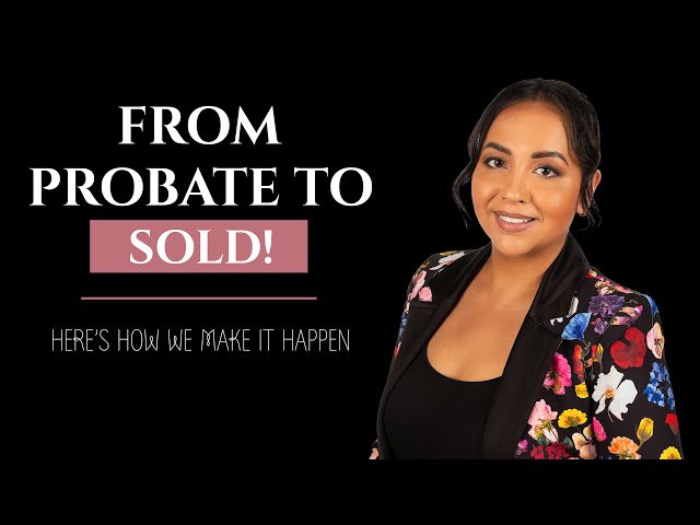 The Probate Real Estate Process Explained | Step-by-Step Guide to Selling a Probate Home in CA
