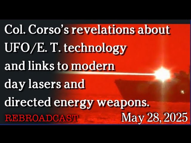 May 28, 2025 - Part 2 - Col. Corso’s reveals UFO tech links to lasers and directed energy weapons.
