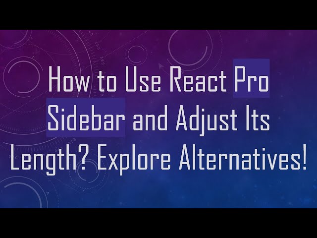 How to Use React Pro Sidebar and Adjust Its Length? Explore Alternatives!