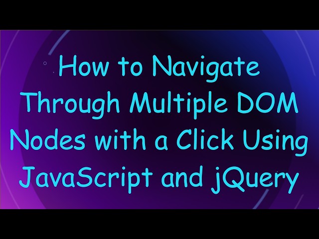 How to Navigate Through Multiple DOM Nodes with a Click Using JavaScript and jQuery