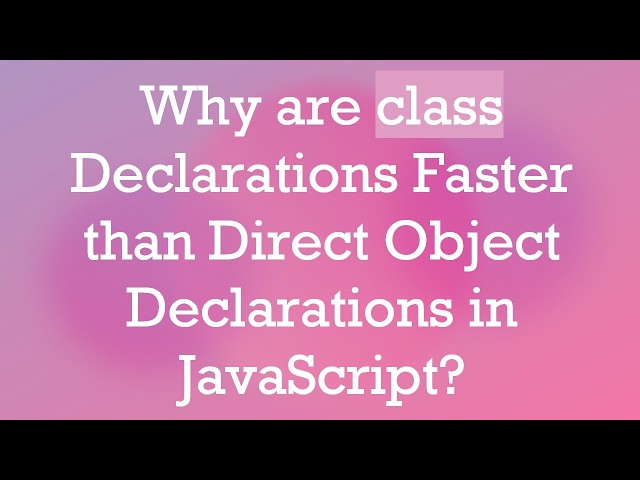 Why are class Declarations Faster than Direct Object Declarations in JavaScript?
