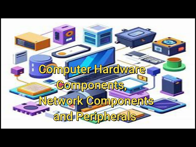 IDENTIFY Computer Hardware Components, Network Components and Peripherals1