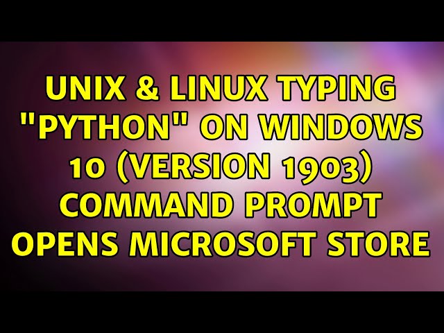 Unix & Linux: Typing "python" on Windows 10 (version 1903) command prompt opens Microsoft store