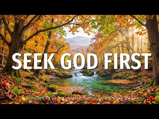 SEEK GOD FIRST ✨ Deep Worship Music, Piano & Scriptures for Quiet Prayer and Spiritual Rest 🙏
