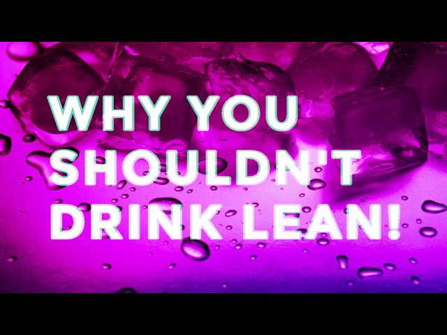 WHY YOU SHOULDN'T DRINK LEAN