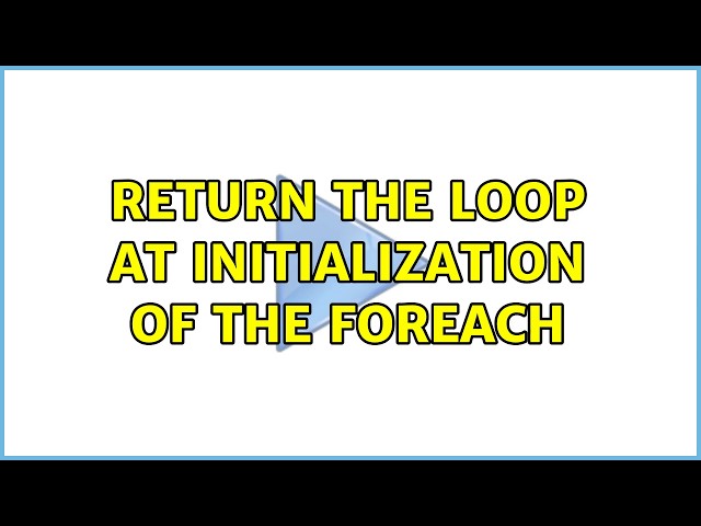 Return the loop at initialization of the foreach
