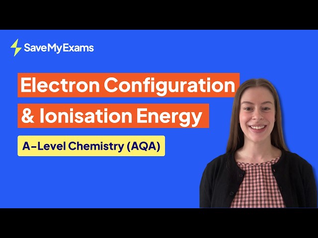 Electron Configuration & Ionisation Energy | AQA A Level Chemistry