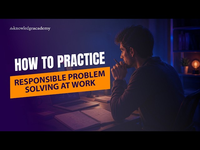 How to Practice Responsible Problem Solving at Work | The Knowledge Academy