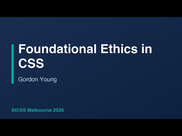 Foundational Ethics in CSS - Gordon Young, SICSS 2026