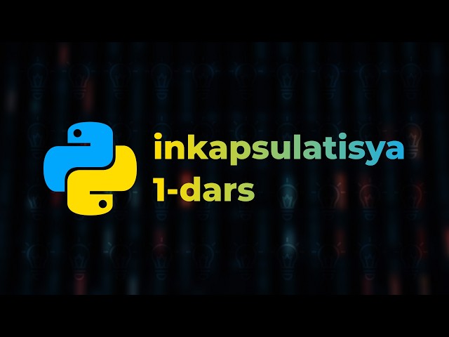 Inkapsulatsiya (1-qism)  – Python (boshlang'ichlar uchun to'liq kurs) [Dasturlash qo'llanmasi]