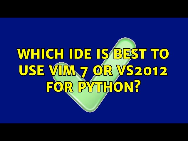 Which IDE is best to use VIM 7 or VS2012 for python?