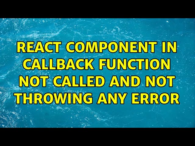 React Component in Callback Function not called and not throwing any error