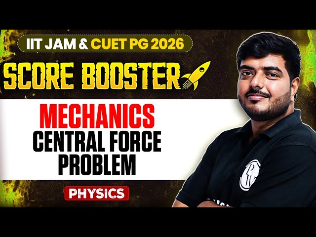 Mechanics: Central Force Problem | IIT JAM/CUET PG 2026 | IIT JAM Physics | PW IIT JAM