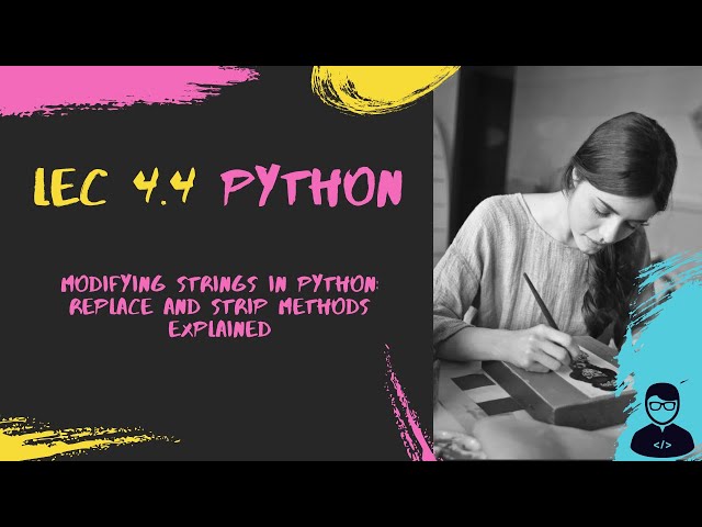 Lecture 4.5 Modifying Strings in Python: Replace and Strip Methods Explained | Python for Beginners
