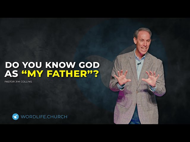 Do You Know God As "My Father"? | Pastor Jim Collins