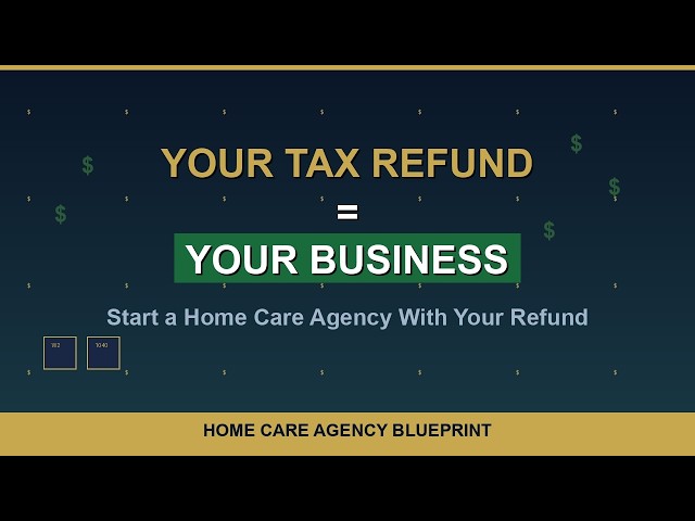 Use Your Tax Refund to Start a Home Care Agency (2026 Guide)