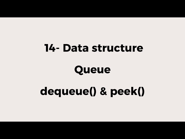 14- Queue: dequeue() and peek().