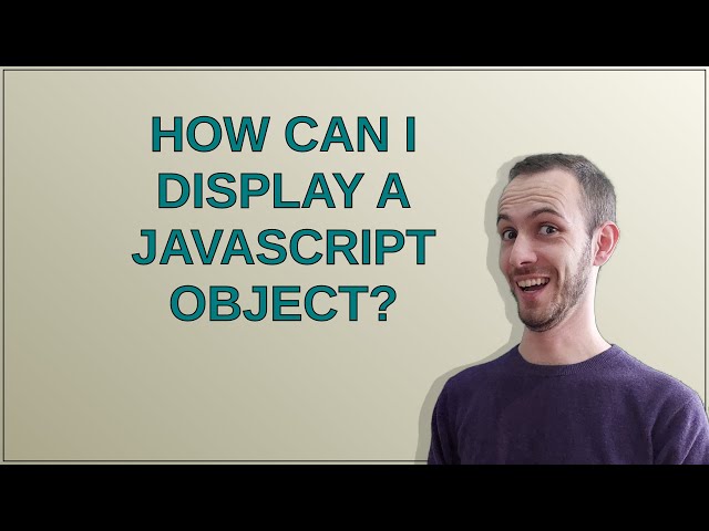 How can I display a JavaScript object?