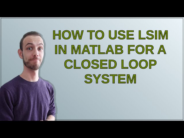 How to use lsim in matlab for a closed loop system