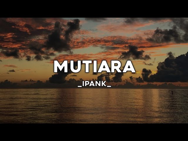 MUTIARA - IPANK | (Lirik lagu) DARI UJUNG KUKU HINGGA UJUNG RAMBUTKU VIRAL TIKTOK 🎶🎶