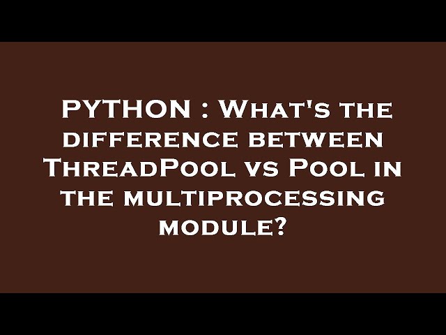 PYTHON : What's the difference between ThreadPool vs Pool in the multiprocessing module?