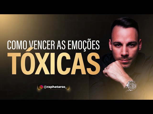 Como vencer as emoções tóxicas...
