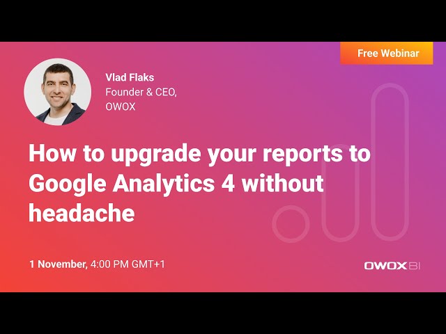 How to upgrade your reports to Google Analytics 4 without headache