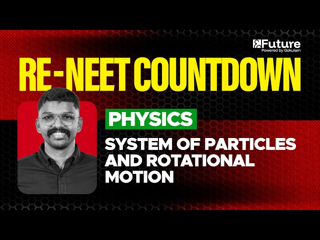Re-NEET Countdown | Physics – System of Particles and Rotational Motion | Future NEET