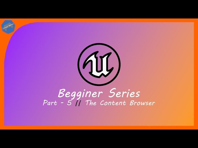 Unreal Engine | Beginner Series | Part - 5 : The Content Browser