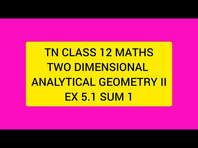 TN CLASS 12 MATHS TWO DIMENSIONAL ANALYTICAL GEOMETRY II EX 5.1 SUM 1