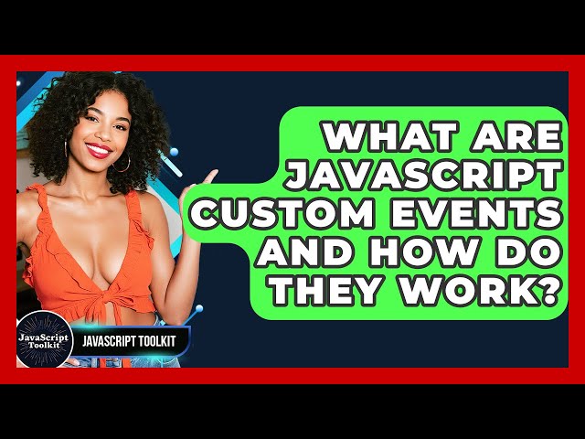 What Are JavaScript Custom Events And How Do They Work? - JavaScript Toolkit