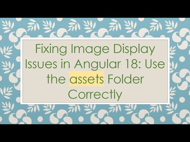 Fixing Image Display Issues in Angular 18: Use the assets Folder Correctly