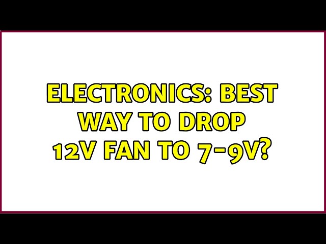 Electronics: Best way to drop 12V fan to 7-9V? (3 Solutions!!)