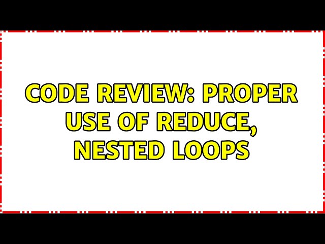Code Review: Proper use of reduce, nested loops