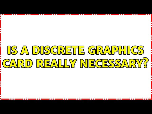 Is a discrete graphics card really necessary? (5 Solutions!!)