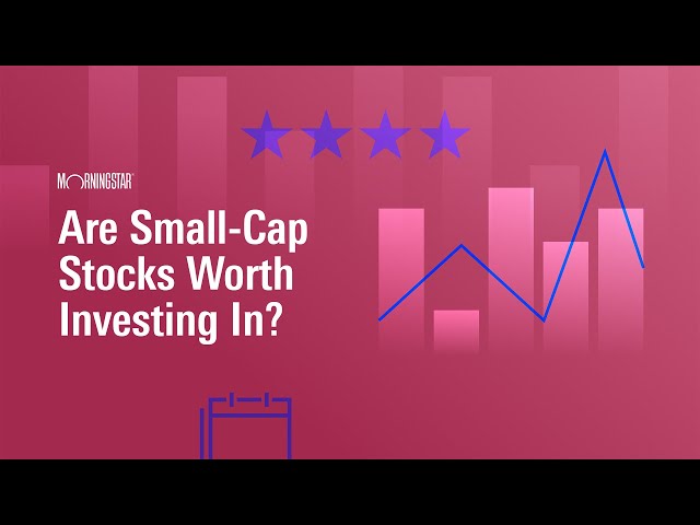 Are Small-Cap Stocks Worth Investing In?