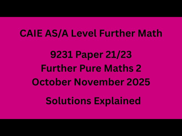 A Level Further Pure Maths 2 9231/21/O/N/25 Solved