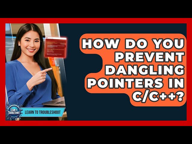 How Do You Prevent Dangling Pointers In C/C++? - Learn To Troubleshoot