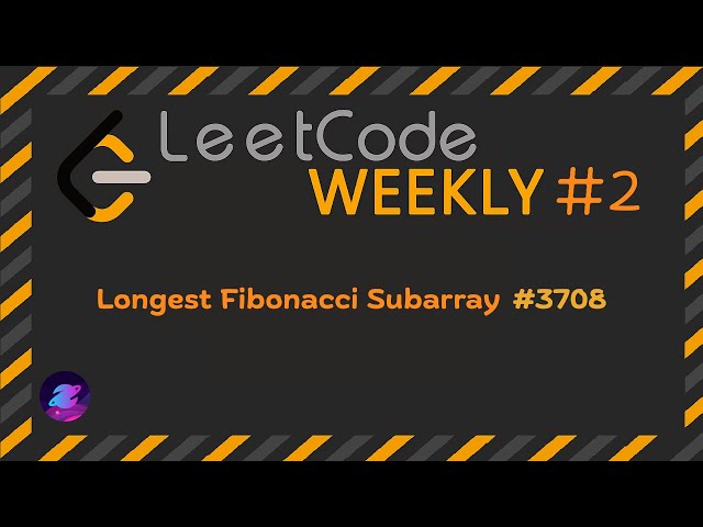 LeetCode Weekly #2 | Longest Fibonacci Subarray | #3708