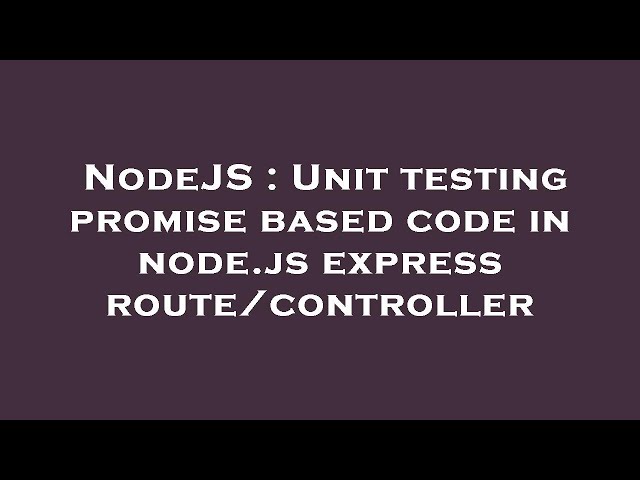 NodeJS : Unit testing promise based code in node.js express route/controller