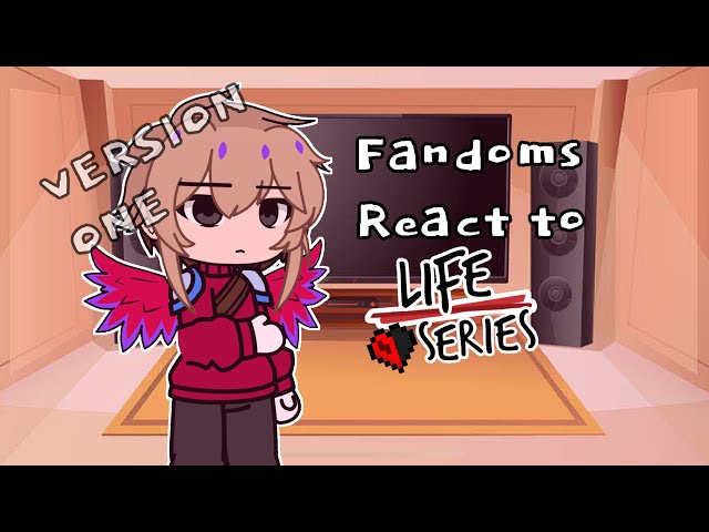 Fandoms React To The Life Series || 3.5/4 — UNFINISHED VER. 1 / GCRV