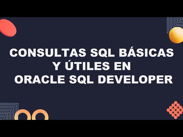 🎯 CONSULTAS SQL BÁSICAS Y ÚTILES EN ORACLE SQL DEVELOPER