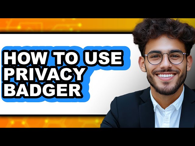 How to Use Privacy Badger - Easy Guide