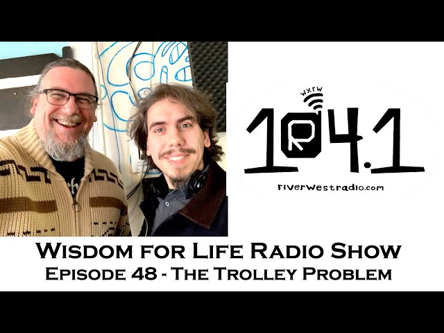 Wisdom For Life Show 48 | The Trolley Problem | Dan Hayes & Greg Sadler