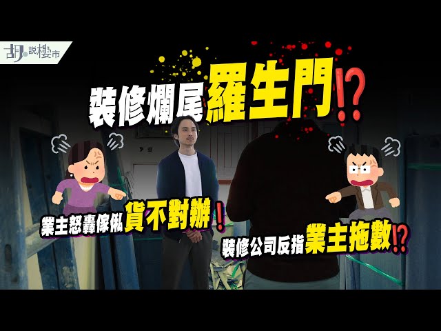 🔥35萬裝修爛尾羅生門: 簽報價單起已有伏❓｜🔥業主怒轟傢俬貨不對辦、完工期一拖再拖❗️裝修公司反指業主拖數⁉️｜胡‧說樓市