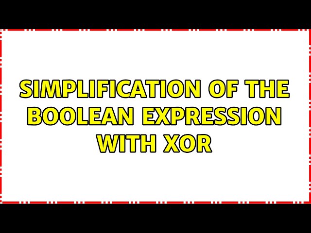 Simplification of the boolean expression with XOR (2 Solutions!!)
