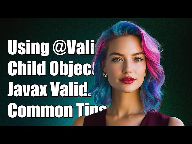 Using @Valid for Child Objects in Javax Validation: Common Issues & Solutions