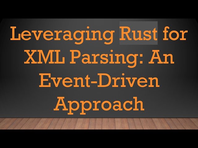 Leveraging Rust for XML Parsing: An Event-Driven Approach