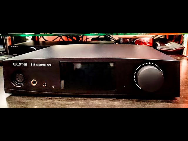 Aune Audio S17 Pro - Give Me The PPPOOOWWWEEERRR!!! - Honest Audiophile Impressions